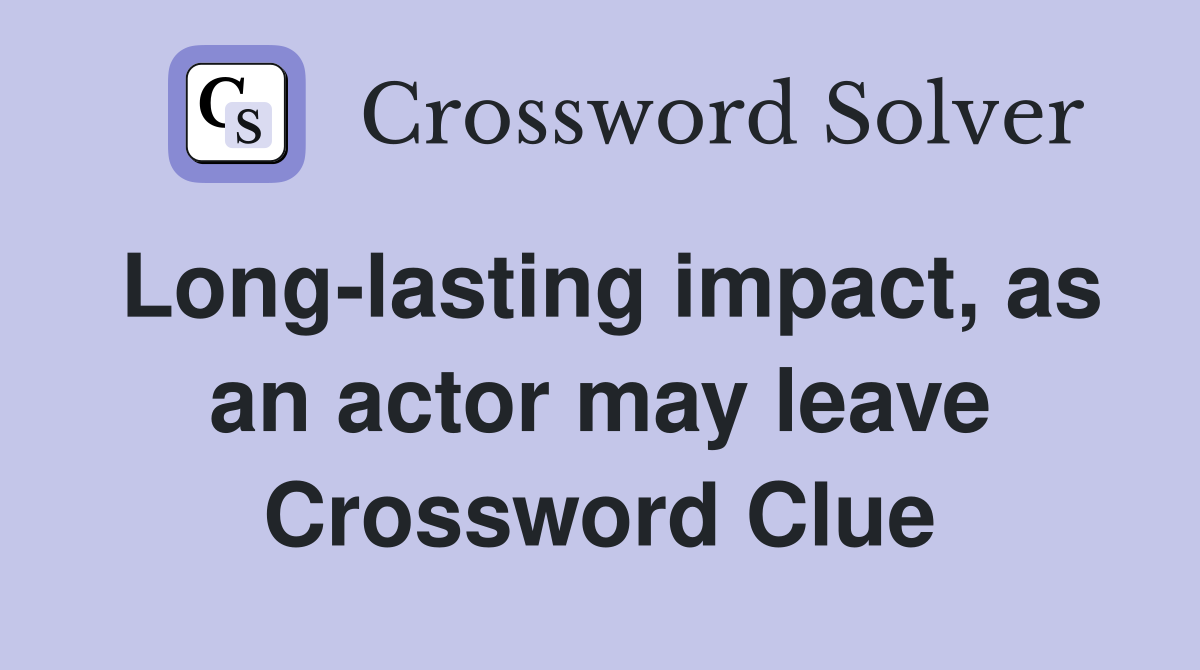 Longlasting impact, as an actor may leave Crossword Clue Answers